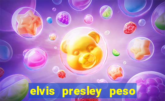 elvis presley peso e altura